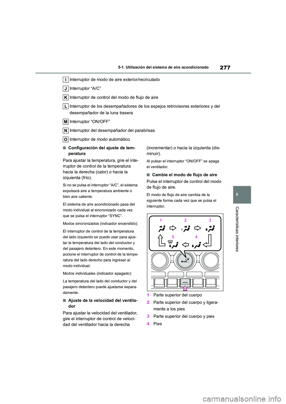 TOYOTA GR86 2022  Manuale de Empleo (in Spanish) 277
5 
5-1. Utilización del sistem a de aire acondicionado
Características interiores
Interruptor de modo de aire exterior/recirculado 
Interruptor “A/C” 
Interruptor de control del modo de fluj