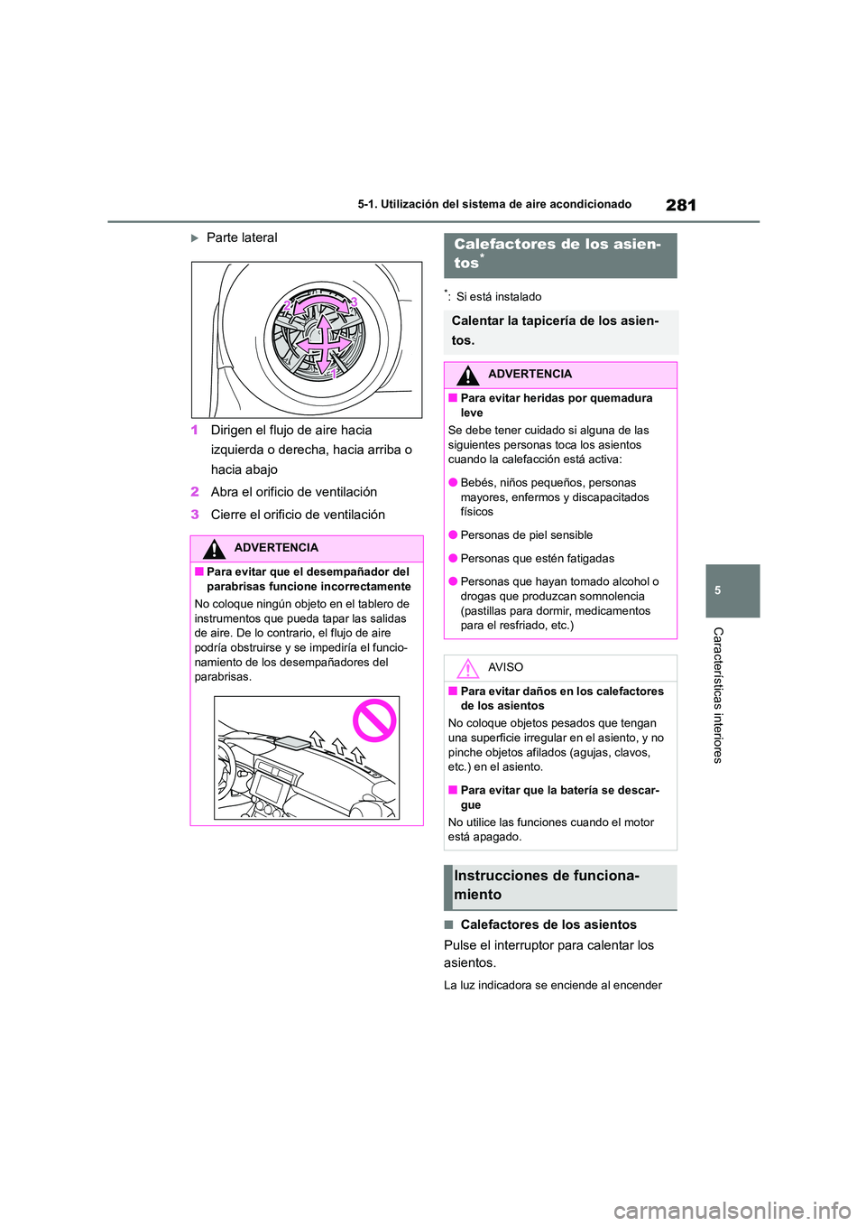TOYOTA GR86 2022  Manuale de Empleo (in Spanish) 281
5 
5-1. Utilización del sistem a de aire acondicionado
Características interiores
Parte lateral 
1 Dirigen el flujo de aire hacia  
izquierda o derecha, hacia arriba o 
hacia abajo 
2 Abra el