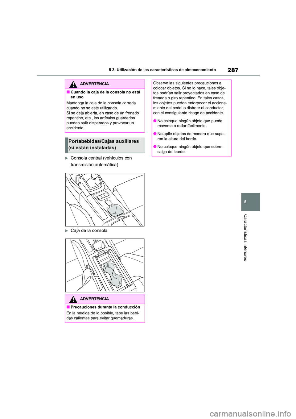 TOYOTA GR86 2022  Manuale de Empleo (in Spanish) 287
5 
5-3. Utilización de las características de almacenamiento
Características interiores
Consola central (vehículos con  
transmisión automática)
Caja de la consola
ADVERTENCIA
■Cuand