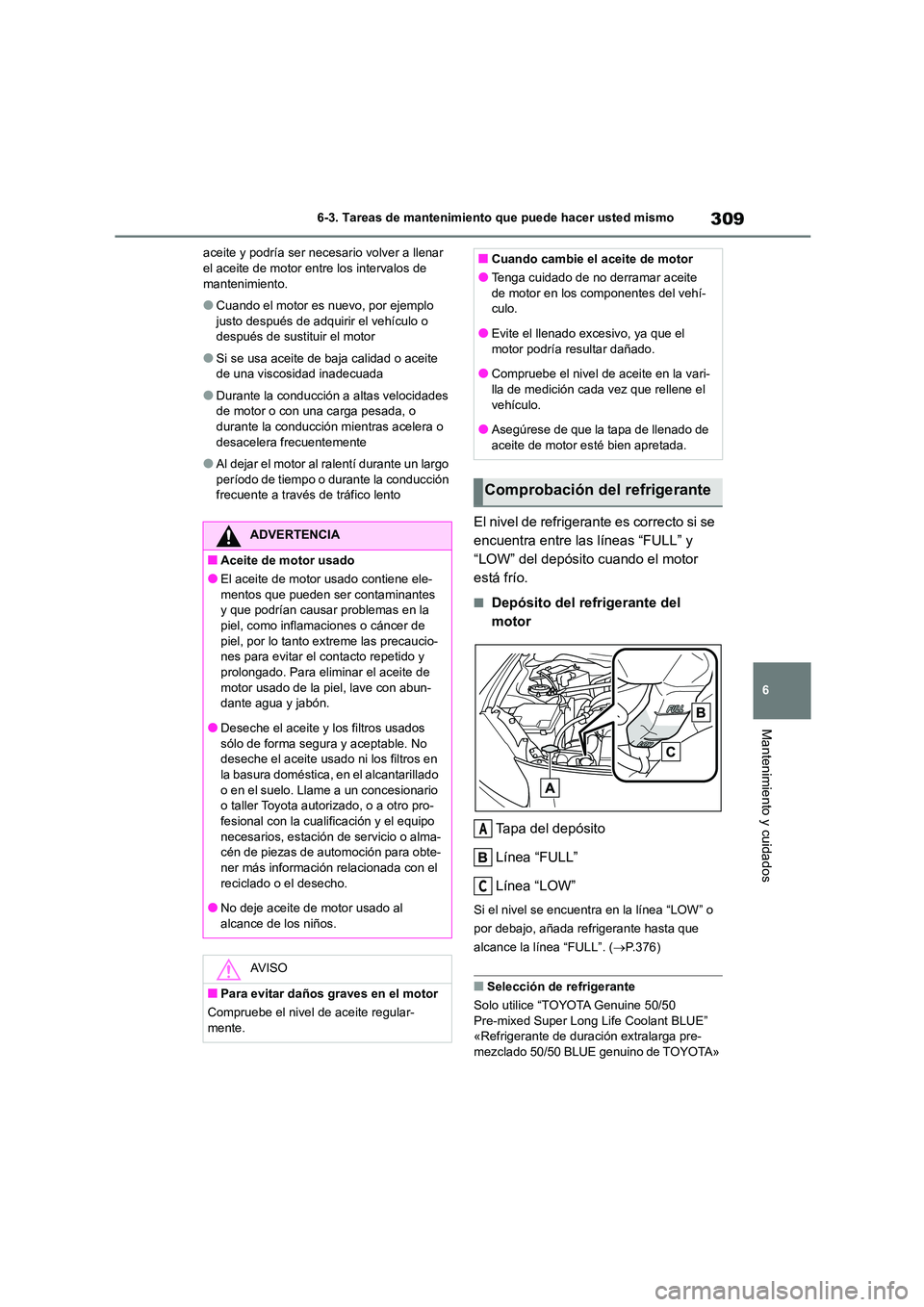 TOYOTA GR86 2022  Manuale de Empleo (in Spanish) 309
6 
6-3. Tareas de mantenimiento que puede hacer usted mismo
Mantenimiento y cuidados
aceite y podría ser necesario volver a llenar  el aceite de motor entre los intervalos de  
mantenimiento.
●