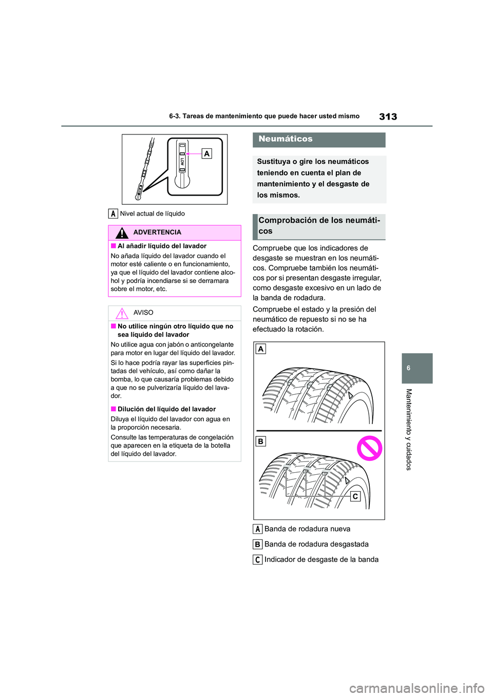 TOYOTA GR86 2022  Manuale de Empleo (in Spanish) 313
6 
6-3. Tareas de mantenimiento que puede hacer usted mismo
Mantenimiento y cuidados
Nivel actual de líquido
Compruebe que los indicadores de  
desgaste se muestran en los neumáti-
cos. Comprueb