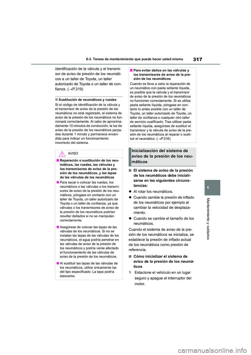 TOYOTA GR86 2022  Manuale de Empleo (in Spanish) 317
6 
6-3. Tareas de mantenimiento que puede hacer usted mismo
Mantenimiento y cuidados
identificación de la válvula y el transmi- 
sor de aviso de presión de los neumáti-
cos a un taller de Toyo