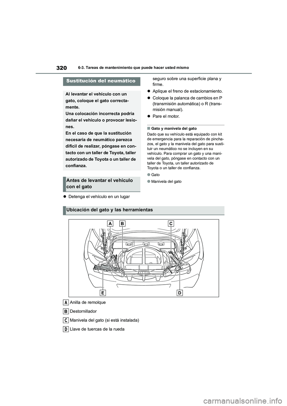 TOYOTA GR86 2022  Manuale de Empleo (in Spanish) 3206-3. Tareas de mantenimiento que puede hacer usted mismo
Detenga el vehículo en un lugar  
seguro sobre una superficie plana y  
firme. 
 Aplique el freno de estacionamiento. 
 Coloque la