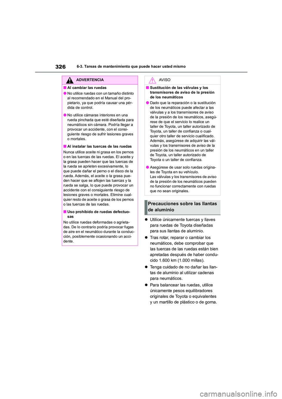 TOYOTA GR86 2022  Manuale de Empleo (in Spanish) 3266-3. Tareas de mantenimiento que puede hacer usted mismo
Utilice únicamente tuercas y llaves  
para ruedas de Toyota diseñadas 
para sus llantas de aluminio. 
 Tras rotar, reparar o cambiar