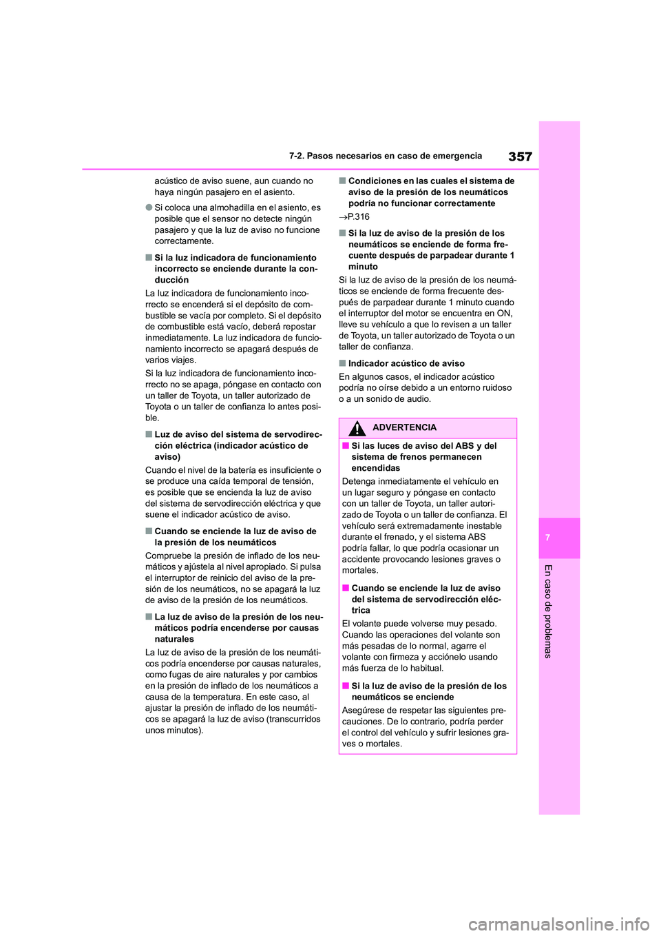 TOYOTA GR86 2022  Manuale de Empleo (in Spanish) 357
7 
7-2. Pasos necesarios en caso de emergencia
En caso de problemas
acústico de aviso suene, aun cuando no  haya ningún pasajero en el asiento.
●Si coloca una almohadilla en el asiento, es pos