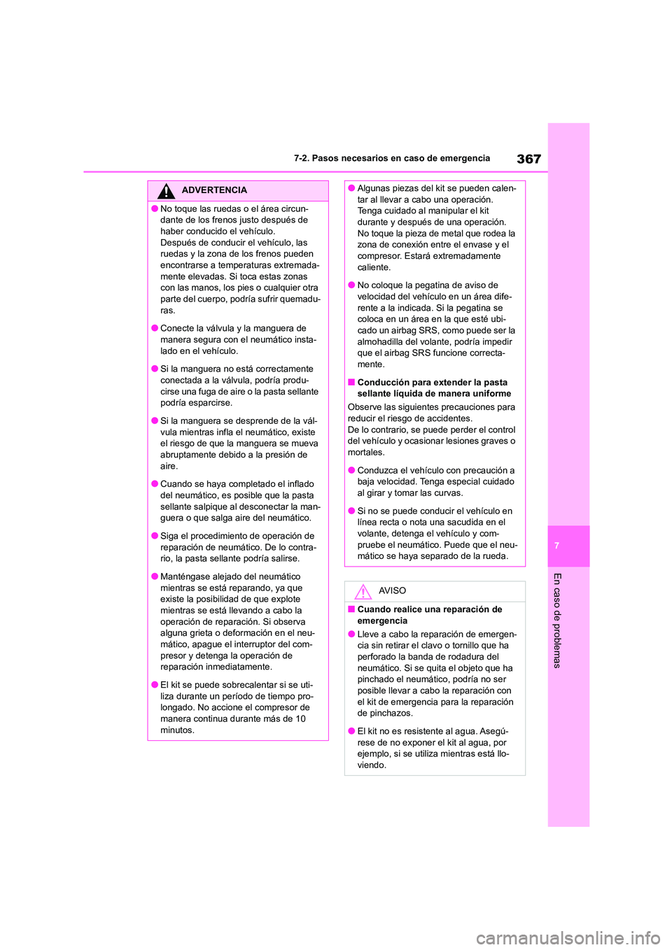 TOYOTA GR86 2022  Manuale de Empleo (in Spanish) 367
7 
7-2. Pasos necesarios en caso de emergencia
En caso de problemas
ADVERTENCIA
●No toque las ruedas o el área circun- 
dante de los frenos justo después de 
haber conducido el vehículo.  Des