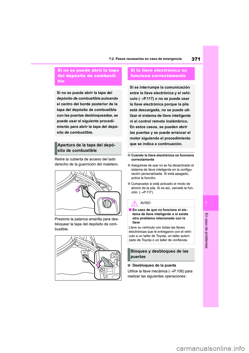 TOYOTA GR86 2022  Manuale de Empleo (in Spanish) 371
7 
7-2. Pasos necesarios en caso de emergencia
En caso de problemas
Retire la cubierta de acceso del lado  
derecho de la guarnición del maletero. 
Presione la palanca amarilla para des- 
bloquea