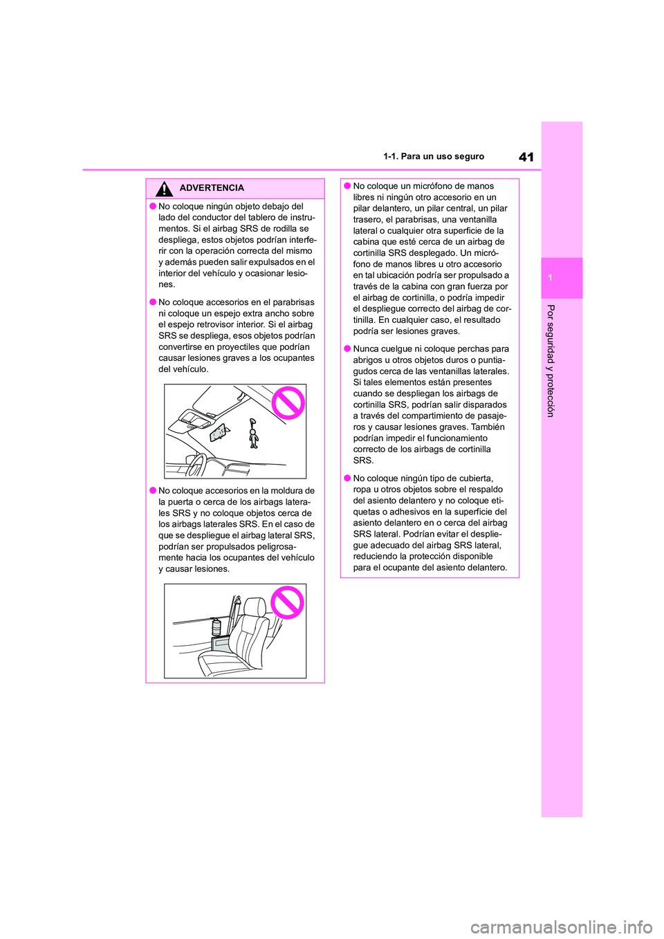 TOYOTA GR86 2022  Manuale de Empleo (in Spanish) 41
1 
1-1. Para un uso seguro
Por seguridad y protección
ADVERTENCIA
●No coloque ningún objeto debajo del  
lado del conductor del tablero de instru-
mentos. Si el airbag SRS de rodilla se  despli