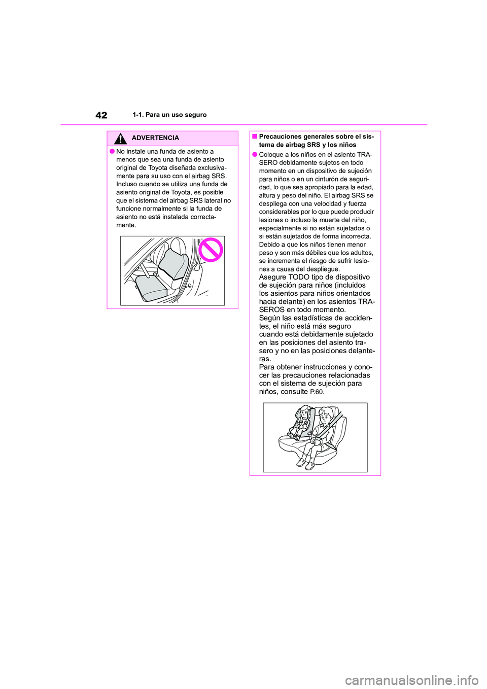 TOYOTA GR86 2022  Manuale de Empleo (in Spanish) 421-1. Para un uso seguro
ADVERTENCIA
●No instale una funda de asiento a  
menos que sea una funda de asiento 
original de Toyota diseñada exclusiva- mente para su uso con el airbag SRS.  
Incluso 