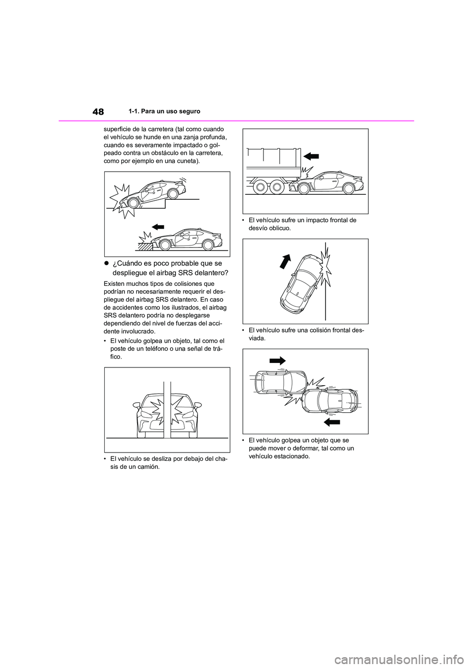 TOYOTA GR86 2022  Manuale de Empleo (in Spanish) 481-1. Para un uso seguro 
superficie de la carretera (tal como cuando  el vehículo se hunde en una zanja profunda,  
cuando es severamente impactado o gol-
peado contra un obstáculo en la carretera