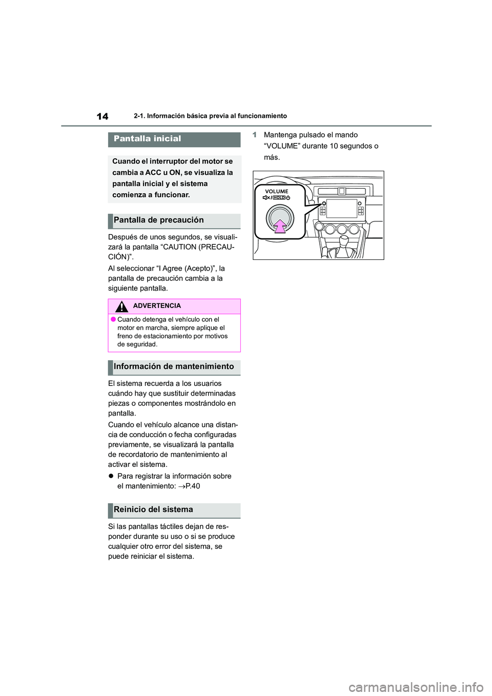 TOYOTA GR86 2022  Manuale de Empleo (in Spanish) 142-1. Información básica previa al funcionamiento
2-1.Información básica previa al funcionamiento
Después de unos segundos, se visuali- 
zará la pantalla “CAUTION (PRECAU-
CIÓN)”. 
Al sele
