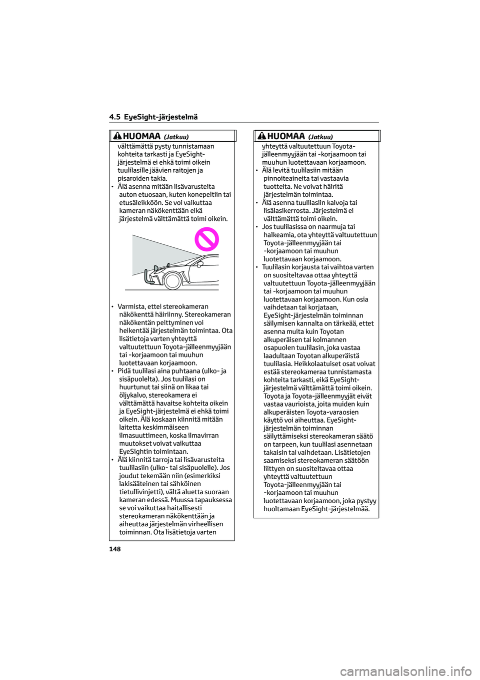TOYOTA GR86 2022 Omistajan Käsikirja (in Finnish) HUOMAA(Jatkuu)
välttämättä pysty tunnistamaan
kohteita tarkasti ja EyeSight-
järjestelmä ei ehkä toimi oikein
tuulilasille jäävien raitojen ja
pisaroiden takia.
• Älä asenna mitään lis TOYOTA GR86 2022 Omistajan Käsikirja (in Finnish) HUOMAA(Jatkuu)
välttämättä pysty tunnistamaan
kohteita tarkasti ja EyeSight-
järjestelmä ei ehkä toimi oikein
tuulilasille jäävien raitojen ja
pisaroiden takia.
• Älä asenna mitään lis
