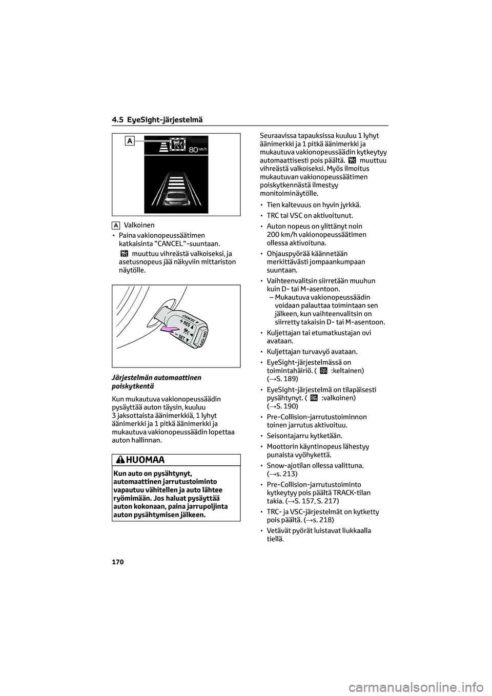 TOYOTA GR86 2022 Omistajan Käsikirja (in Finnish) AValkoinen
• Paina vakionopeussäätimen
katkaisinta ”CANCEL”-suuntaan.
muuttuu vihreästä valkoiseksi, ja
asetusnopeus jää näkyviin mittariston
näytölle.
Järjestelmän automaattinen
pois TOYOTA GR86 2022 Omistajan Käsikirja (in Finnish) AValkoinen
• Paina vakionopeussäätimen
katkaisinta ”CANCEL”-suuntaan.
muuttuu vihreästä valkoiseksi, ja
asetusnopeus jää näkyviin mittariston
näytölle.
Järjestelmän automaattinen
pois