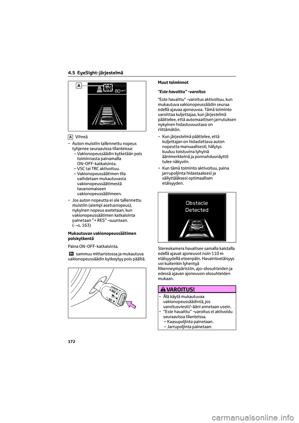 TOYOTA GR86 2022 Omistajan Käsikirja (in Finnish) AVihreä
• Auton muistiin tallennettu nopeus
tyhjenee seuraavissa tilanteissa:
– Vakionopeussäädin kytketään pois
toiminnasta painamalla
ON-OFF-katkaisinta.
– VSC tai TRC aktivoituu.
– Vak TOYOTA GR86 2022 Omistajan Käsikirja (in Finnish) AVihreä
• Auton muistiin tallennettu nopeus
tyhjenee seuraavissa tilanteissa:
– Vakionopeussäädin kytketään pois
toiminnasta painamalla
ON-OFF-katkaisinta.
– VSC tai TRC aktivoituu.
– Vak