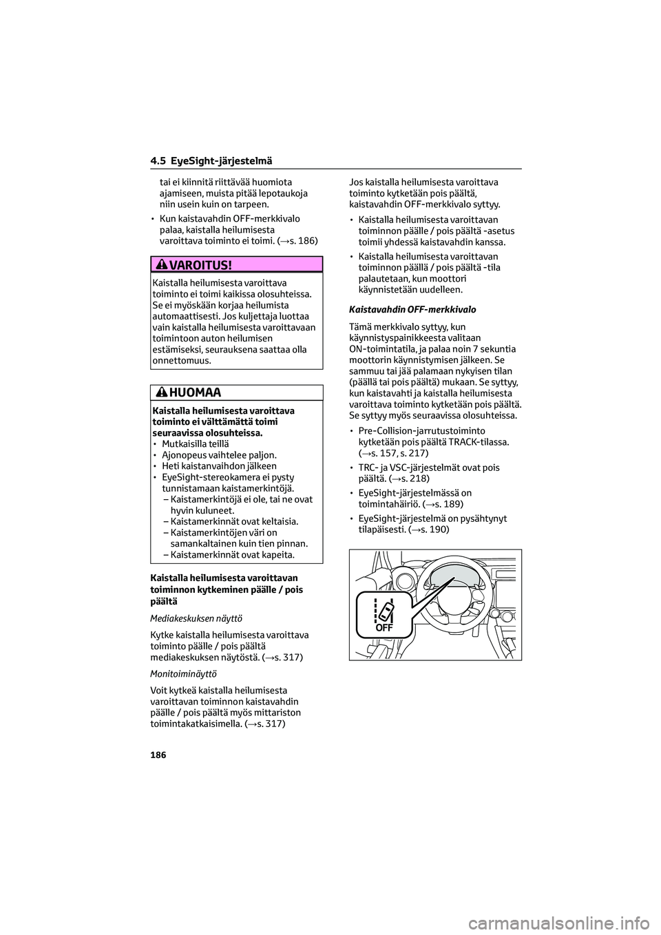 TOYOTA GR86 2022 Omistajan Käsikirja (in Finnish) tai ei kiinnitä riittävää huomiota
ajamiseen, muista pitää lepotaukoja
niin usein kuin on tarpeen.
• Kun kaistavahdin OFF-merkkivalo
palaa, kaistalla heilumisesta
varoittava toiminto ei toimi. TOYOTA GR86 2022 Omistajan Käsikirja (in Finnish) tai ei kiinnitä riittävää huomiota
ajamiseen, muista pitää lepotaukoja
niin usein kuin on tarpeen.
• Kun kaistavahdin OFF-merkkivalo
palaa, kaistalla heilumisesta
varoittava toiminto ei toimi.