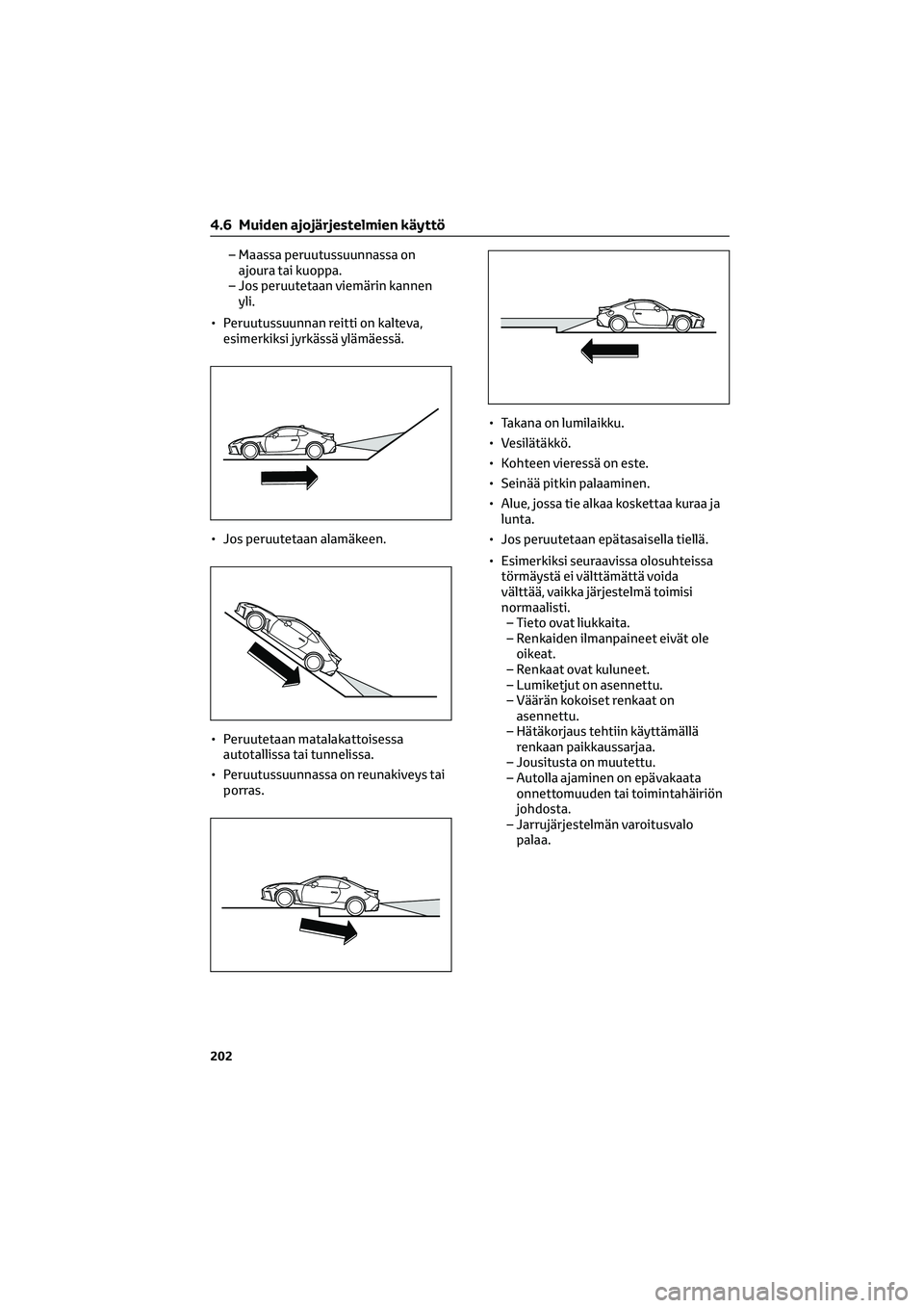 TOYOTA GR86 2022 Omistajan Käsikirja (in Finnish) – Maassa peruutussuunnassa on
ajoura tai kuoppa.
– Jos peruutetaan viemärin kannen
yli.
• Peruutussuunnan reitti on kalteva,
esimerkiksi jyrkässä ylämäessä.
• Jos peruutetaan alamäkeen. TOYOTA GR86 2022 Omistajan Käsikirja (in Finnish) – Maassa peruutussuunnassa on
ajoura tai kuoppa.
– Jos peruutetaan viemärin kannen
yli.
• Peruutussuunnan reitti on kalteva,
esimerkiksi jyrkässä ylämäessä.
• Jos peruutetaan alamäkeen.