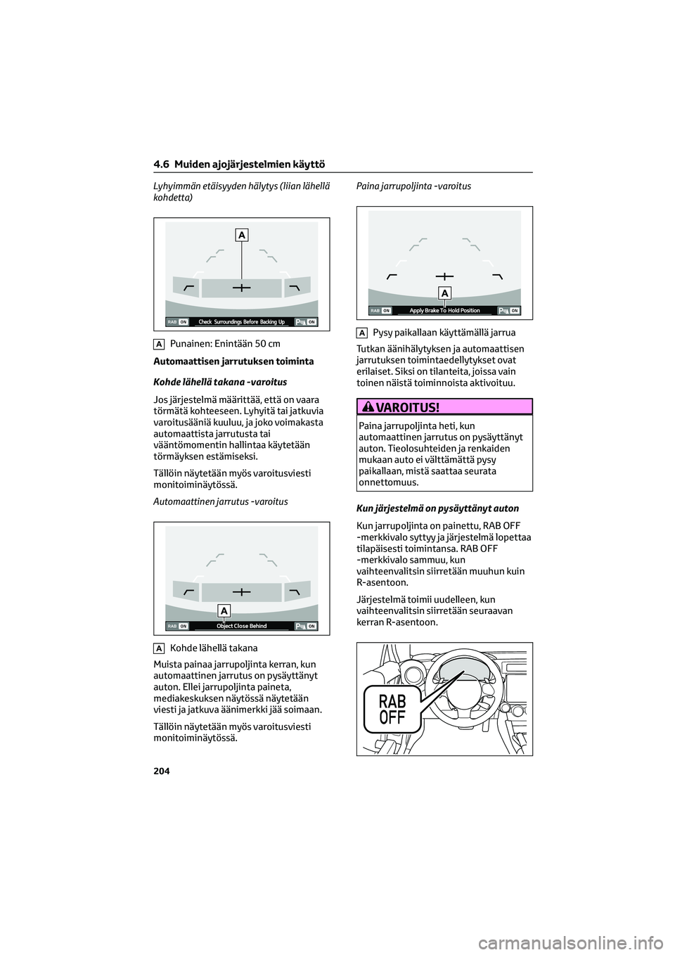 TOYOTA GR86 2022 Omistajan Käsikirja (in Finnish) Lyhyimmän etäisyyden hälytys (liian lähellä
kohdetta)
APunainen: Enintään 50 cm
Automaattisen jarrutuksen toiminta
Kohde lähellä takana -varoitus
Jos järjestelmä määrittää, että on vaa TOYOTA GR86 2022 Omistajan Käsikirja (in Finnish) Lyhyimmän etäisyyden hälytys (liian lähellä
kohdetta)
APunainen: Enintään 50 cm
Automaattisen jarrutuksen toiminta
Kohde lähellä takana -varoitus
Jos järjestelmä määrittää, että on vaa