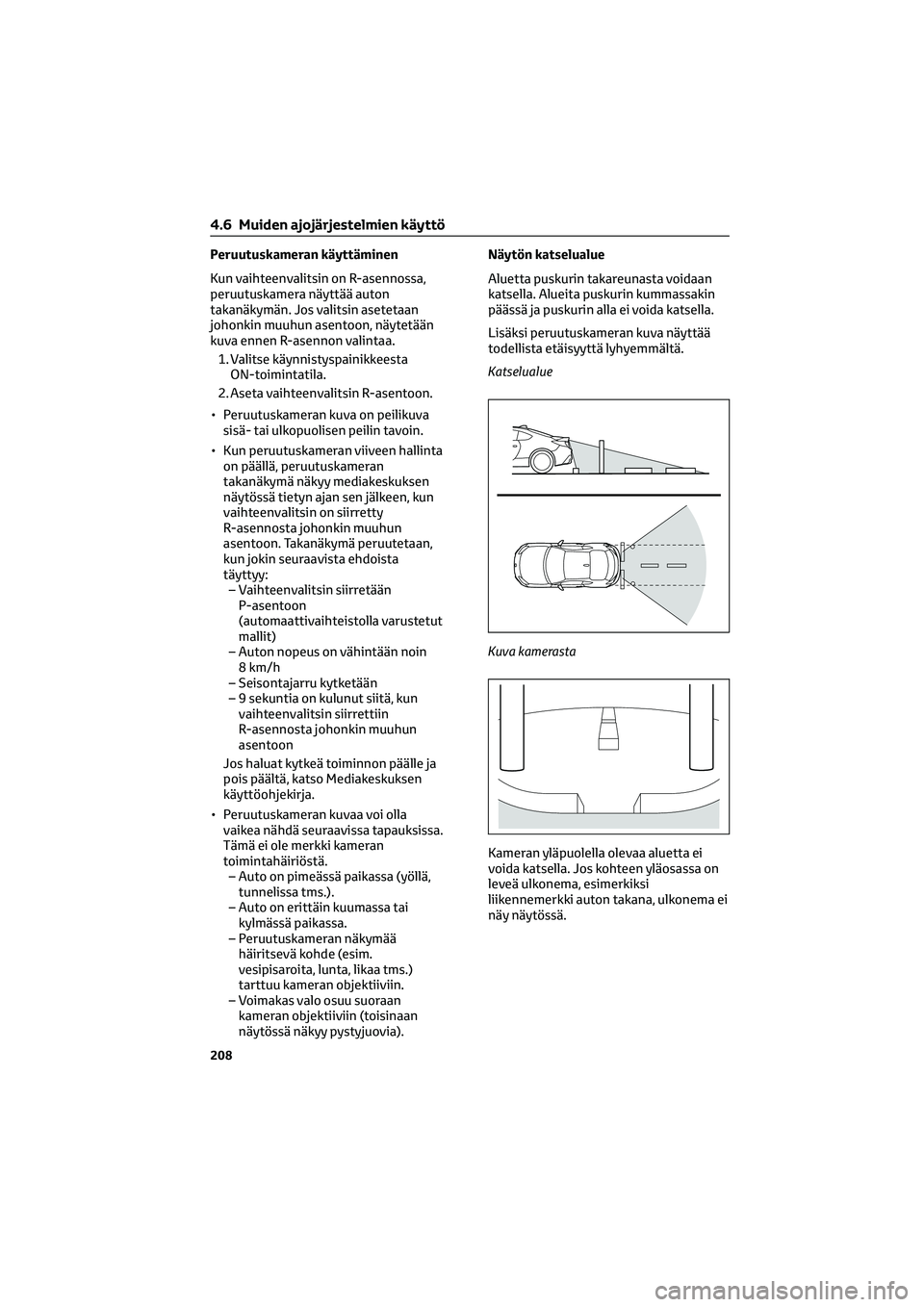 TOYOTA GR86 2022 Omistajan Käsikirja (in Finnish) Peruutuskameran käyttäminen
Kun vaihteenvalitsin on R-asennossa,
peruutuskamera näyttää auton
takanäkymän. Jos valitsin asetetaan
johonkin muuhun asentoon, näytetään
kuva ennen R-asennon val TOYOTA GR86 2022 Omistajan Käsikirja (in Finnish) Peruutuskameran käyttäminen
Kun vaihteenvalitsin on R-asennossa,
peruutuskamera näyttää auton
takanäkymän. Jos valitsin asetetaan
johonkin muuhun asentoon, näytetään
kuva ennen R-asennon val
