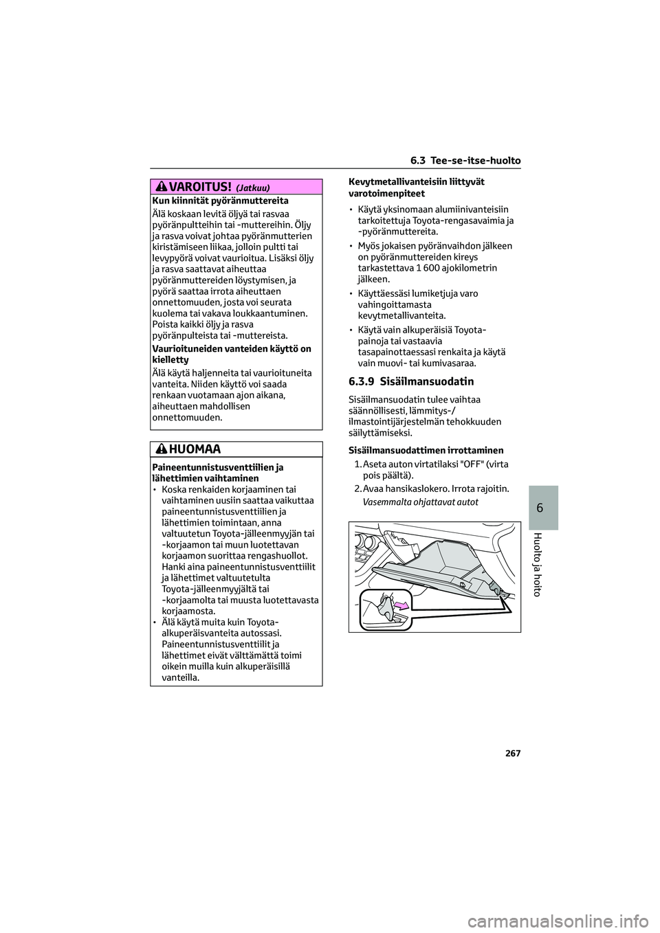 TOYOTA GR86 2022 Omistajan Käsikirja (in Finnish) VAROITUS!(Jatkuu)
Kun kiinnität pyöränmuttereita
Älä koskaan levitä öljyä tai rasvaa
pyöränpultteihin tai -muttereihin. Öljy
ja rasva voivat johtaa pyöränmutterien
kiristämiseen liikaa, TOYOTA GR86 2022 Omistajan Käsikirja (in Finnish) VAROITUS!(Jatkuu)
Kun kiinnität pyöränmuttereita
Älä koskaan levitä öljyä tai rasvaa
pyöränpultteihin tai -muttereihin. Öljy
ja rasva voivat johtaa pyöränmutterien
kiristämiseen liikaa,