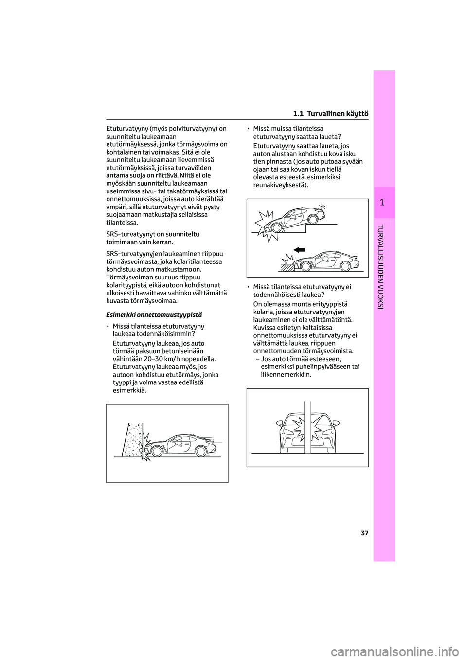TOYOTA GR86 2022 Omistajan Käsikirja (in Finnish) Etuturvatyyny (myös polviturvatyyny) on
suunniteltu laukeamaan
etutörmäyksessä, jonka törmäysvoima on
kohtalainen tai voimakas. Sitä ei ole
suunniteltu laukeamaan lievemmissä
etutörmäyksiss TOYOTA GR86 2022 Omistajan Käsikirja (in Finnish) Etuturvatyyny (myös polviturvatyyny) on
suunniteltu laukeamaan
etutörmäyksessä, jonka törmäysvoima on
kohtalainen tai voimakas. Sitä ei ole
suunniteltu laukeamaan lievemmissä
etutörmäyksiss