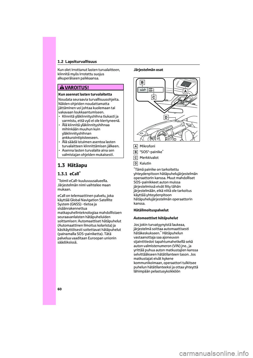 TOYOTA GR86 2022  Omistajan Käsikirja (in Finnish) Kun olet irrottanut lasten turvalaitteen,
kiinnitä myös irrotettu suojus
alkuperäiseen paikkaansa.
VAROITUS!
Kun asennat lasten turvalaitetta
Noudata seuraavia turvallisuusohjeita.
Näiden ohjeiden
