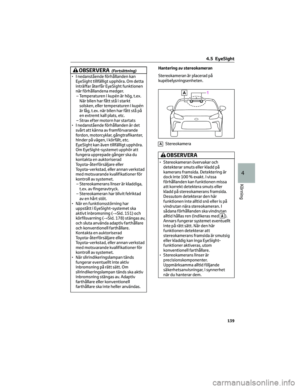 TOYOTA GR86 2022 Bruksanvisningar (in Swedish) OBSERVERA(Fortsättning)
• I nedanstående förhållanden kan
EyeSight tillfälligt upphöra. Om detta
inträffar återfår EyeSight funktionen
när förhållandena medger.
– Temperaturen i kupén TOYOTA GR86 2022 Bruksanvisningar (in Swedish) OBSERVERA(Fortsättning)
• I nedanstående förhållanden kan
EyeSight tillfälligt upphöra. Om detta
inträffar återfår EyeSight funktionen
när förhållandena medger.
– Temperaturen i kupén