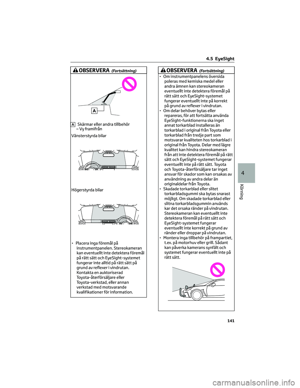 TOYOTA GR86 2022 Bruksanvisningar (in Swedish) OBSERVERA(Fortsättning)
ASkärmar eller andra tillbehör
– Vy framifrån
Vänsterstyrda bilar
Högerstyrda bilar
• Placera inga föremål på
instrumentpanelen. Stereokameran
kan eventuellt inte TOYOTA GR86 2022 Bruksanvisningar (in Swedish) OBSERVERA(Fortsättning)
ASkärmar eller andra tillbehör
– Vy framifrån
Vänsterstyrda bilar
Högerstyrda bilar
• Placera inga föremål på
instrumentpanelen. Stereokameran
kan eventuellt inte
