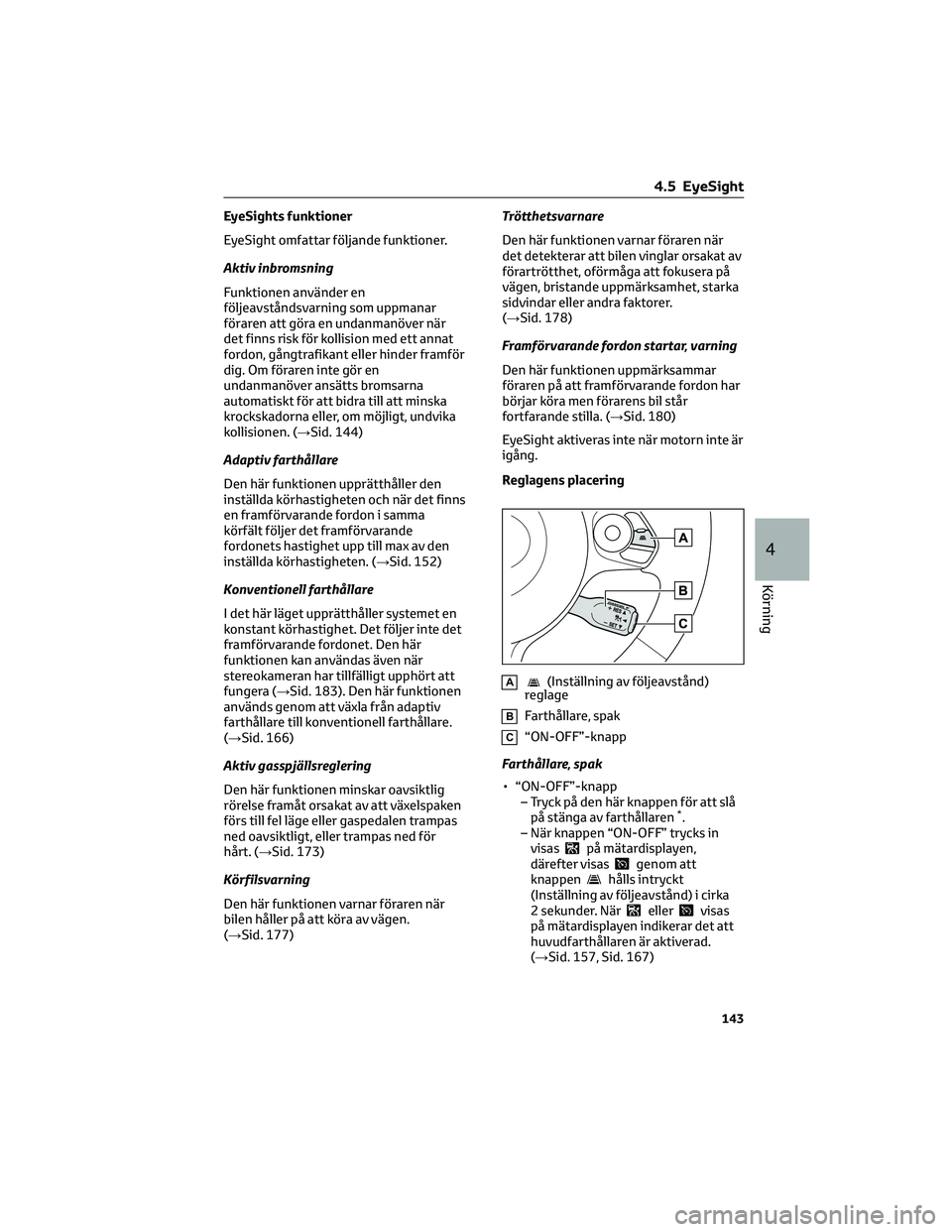 TOYOTA GR86 2022 Bruksanvisningar (in Swedish) EyeSights funktioner
EyeSight omfattar följande funktioner.
Aktiv inbromsning
Funktionen använder en
följeavståndsvarning som uppmanar
föraren att göra en undanmanöver när
det finns risk för TOYOTA GR86 2022 Bruksanvisningar (in Swedish) EyeSights funktioner
EyeSight omfattar följande funktioner.
Aktiv inbromsning
Funktionen använder en
följeavståndsvarning som uppmanar
föraren att göra en undanmanöver när
det finns risk för
