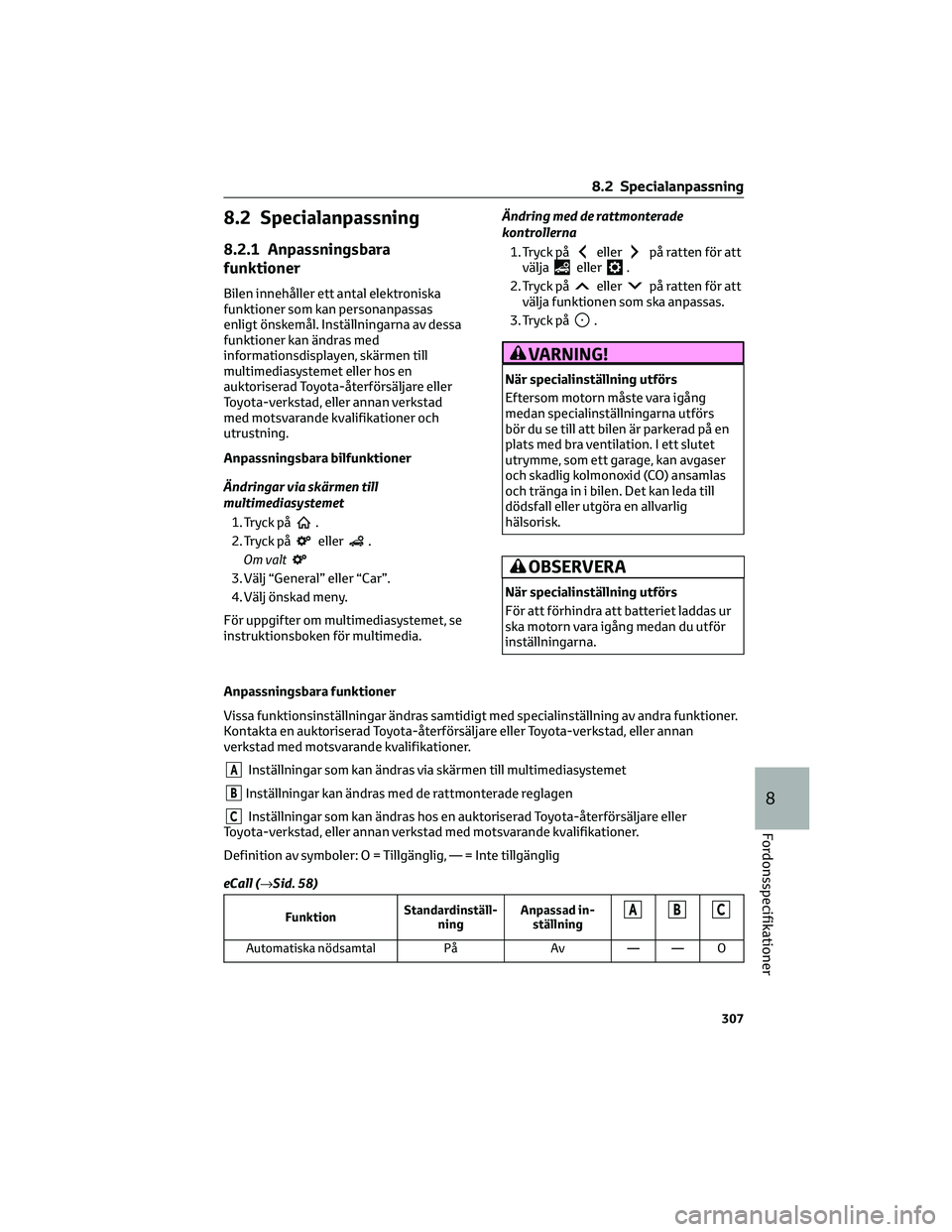 TOYOTA GR86 2022 Bruksanvisningar (in Swedish) 8.2 Specialanpassning
8.2.1 Anpassningsbara
funktioner
Bilen innehåller ett antal elektroniska
funktioner som kan personanpassas
enligt önskemål. Inställningarna av dessa
funktioner kan ändras me TOYOTA GR86 2022 Bruksanvisningar (in Swedish) 8.2 Specialanpassning
8.2.1 Anpassningsbara
funktioner
Bilen innehåller ett antal elektroniska
funktioner som kan personanpassas
enligt önskemål. Inställningarna av dessa
funktioner kan ändras me