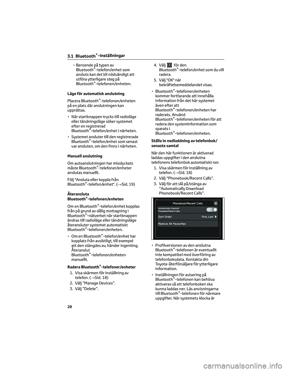 TOYOTA GR86 2022  Bruksanvisningar (in Swedish) • Beroende på typen av
Bluetooth®-telefon/enhet som
ansluts kan det bli nödvändigt att
utföra ytterligare steg på
Bluetooth
®-telefonen/enheten.
Läge för automatisk anslutning
Placera Bluet
