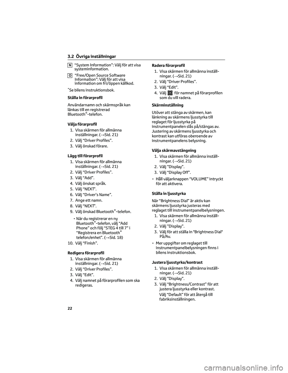 TOYOTA GR86 2022  Bruksanvisningar (in Swedish) N“System Information”: Välj för att visa
systeminformation.
O“Free/Open Source Software
Information”: Välj för att visa
information om fri/öppen källkod.
*Se bilens instruktionsbok.
Stä