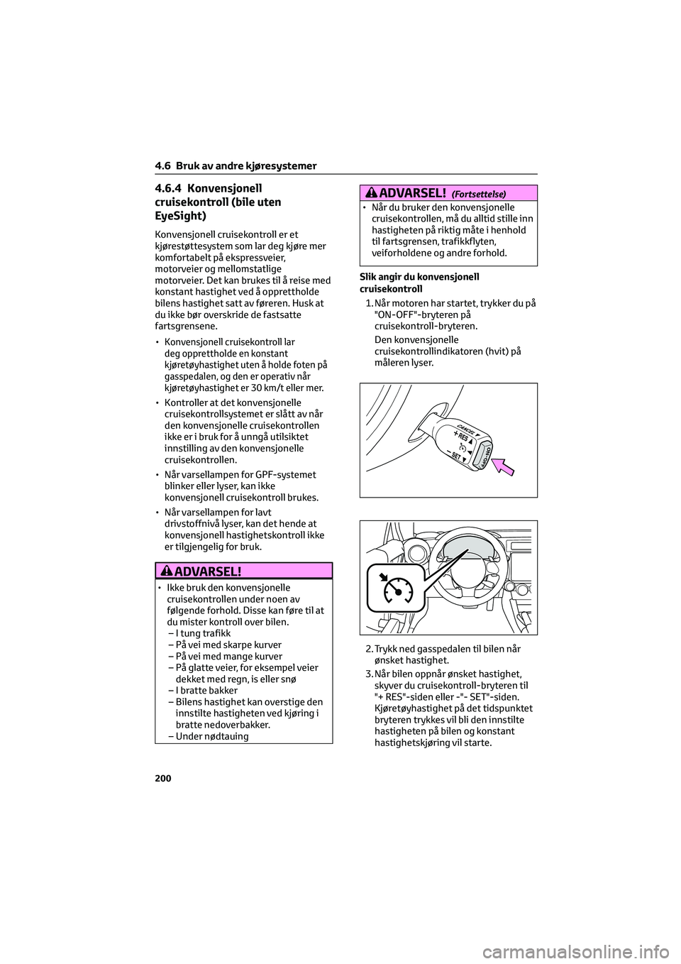 TOYOTA GR86 2022 Instruksjoner for bruk (in Norwegian) 4.6.4 Konvensjonell
cruisekontroll (bile uten
EyeSight)
Konvensjonell cruisekontroll er et
kjørestøttesystem som lar deg kjøre mer
komfortabelt på ekspressveier,
motorveier og mellomstatlige
motor TOYOTA GR86 2022 Instruksjoner for bruk (in Norwegian) 4.6.4 Konvensjonell
cruisekontroll (bile uten
EyeSight)
Konvensjonell cruisekontroll er et
kjørestøttesystem som lar deg kjøre mer
komfortabelt på ekspressveier,
motorveier og mellomstatlige
motor