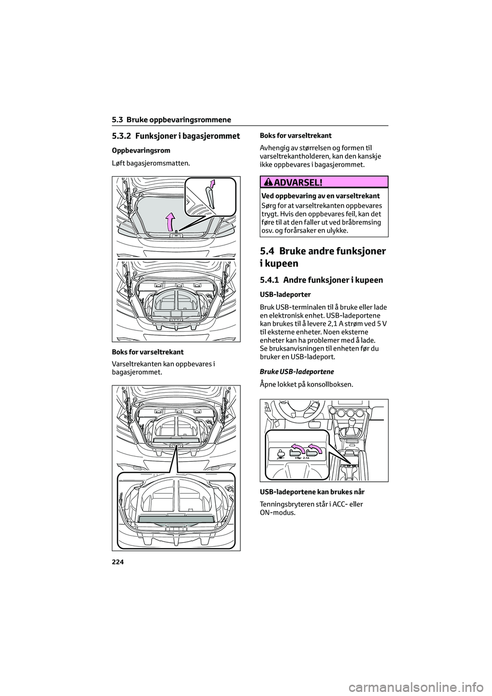 TOYOTA GR86 2022  Instruksjoner for bruk (in Norwegian) 5.3.2 Funksjoner i bagasjerommet
Oppbevaringsrom
Løft bagasjeromsmatten.
Boks for varseltrekant
Varseltrekanten kan oppbevares i
bagasjerommet.Boks for varseltrekant
Avhengig av størrelsen og formen