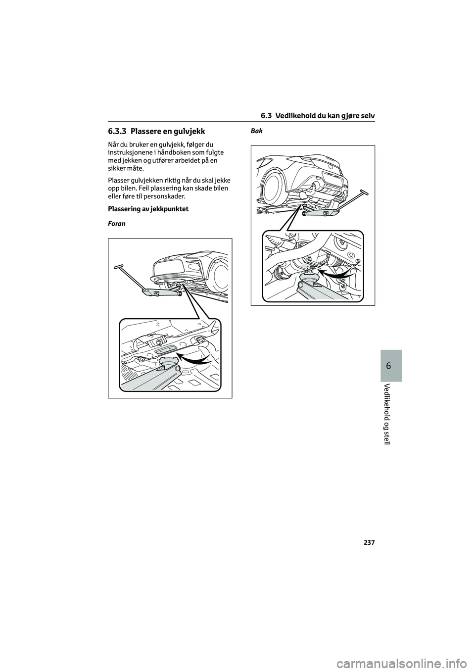 TOYOTA GR86 2022  Instruksjoner for bruk (in Norwegian) 6.3.3 Plassere en gulvjekk
Når du bruker en gulvjekk, følger du
instruksjonene i håndboken som fulgte
med jekken og utfører arbeidet på en
sikker måte.
Plasser gulvjekken riktig når du skal jek