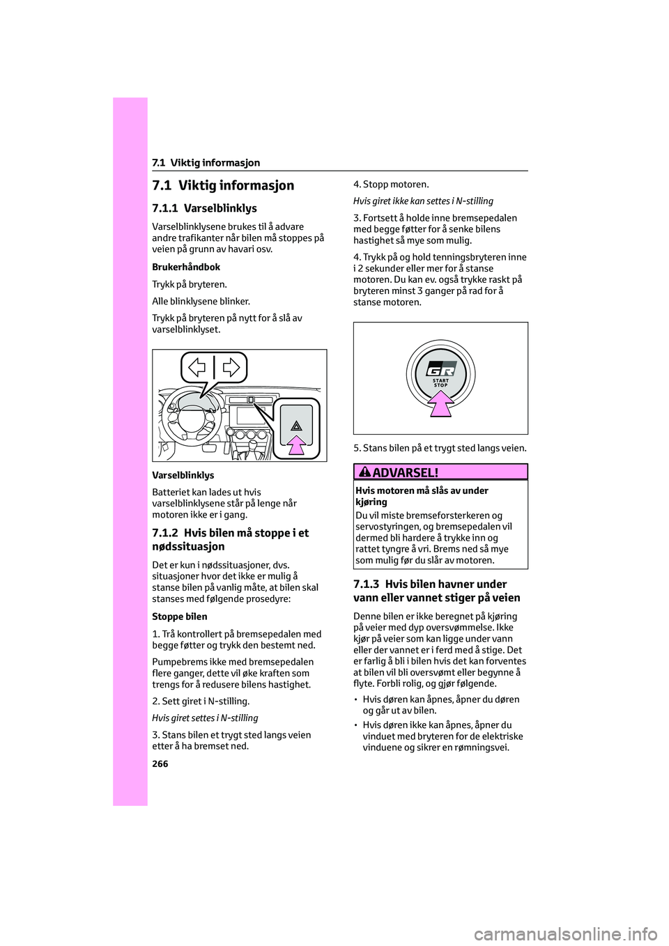 TOYOTA GR86 2022 Instruksjoner for bruk (in Norwegian) 7.1 Viktig informasjon
7.1.1 Varselblinklys
Varselblinklysene brukes til å advare
andre trafikanter når bilen må stoppes på
veien på grunn av havari osv.
Brukerhåndbok
Trykk på bryteren.
Alle b TOYOTA GR86 2022 Instruksjoner for bruk (in Norwegian) 7.1 Viktig informasjon
7.1.1 Varselblinklys
Varselblinklysene brukes til å advare
andre trafikanter når bilen må stoppes på
veien på grunn av havari osv.
Brukerhåndbok
Trykk på bryteren.
Alle b