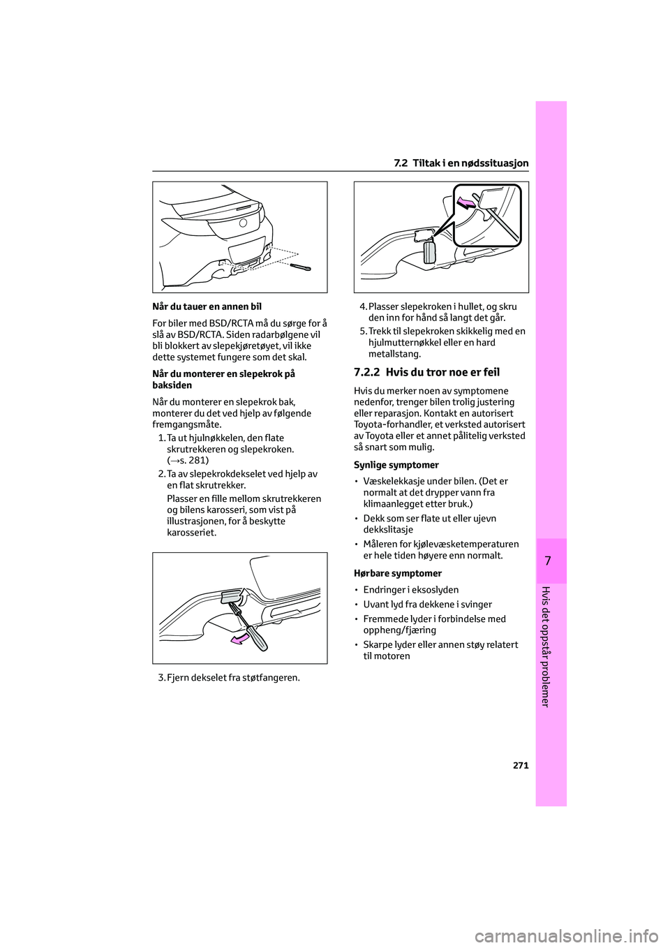 TOYOTA GR86 2022 Instruksjoner for bruk (in Norwegian) Når du tauer en annen bil
For biler med BSD/RCTA må du sørge for å
slå av BSD/RCTA. Siden radarbølgene vil
bli blokkert av slepekjøretøyet, vil ikke
dette systemet fungere som det skal.
Når d TOYOTA GR86 2022 Instruksjoner for bruk (in Norwegian) Når du tauer en annen bil
For biler med BSD/RCTA må du sørge for å
slå av BSD/RCTA. Siden radarbølgene vil
bli blokkert av slepekjøretøyet, vil ikke
dette systemet fungere som det skal.
Når d