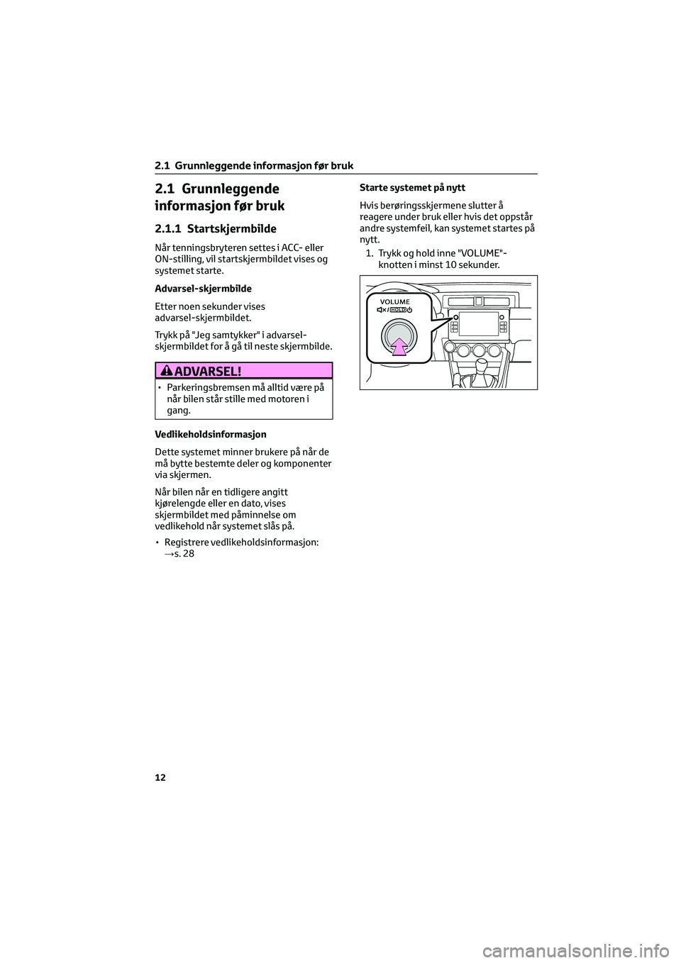 TOYOTA GR86 2022  Instruksjoner for bruk (in Norwegian) 2.1 Grunnleggende
informasjon før bruk
2.1.1 Startskjermbilde
Når tenningsbryteren settes i ACC- eller
ON-stilling, vil startskjermbildet vises og
systemet starte.
Advarsel-skjermbilde
Etter noen se