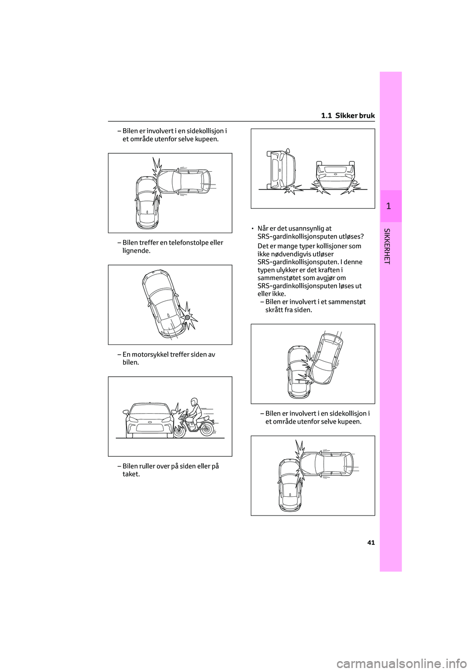 TOYOTA GR86 2022  Instruksjoner for bruk (in Norwegian) – Bilen er involvert i en sidekollisjon i
et område utenfor selve kupeen.
– Bilen treffer en telefonstolpe eller
lignende.
– En motorsykkel treffer siden av
bilen.
– Bilen ruller over på sid