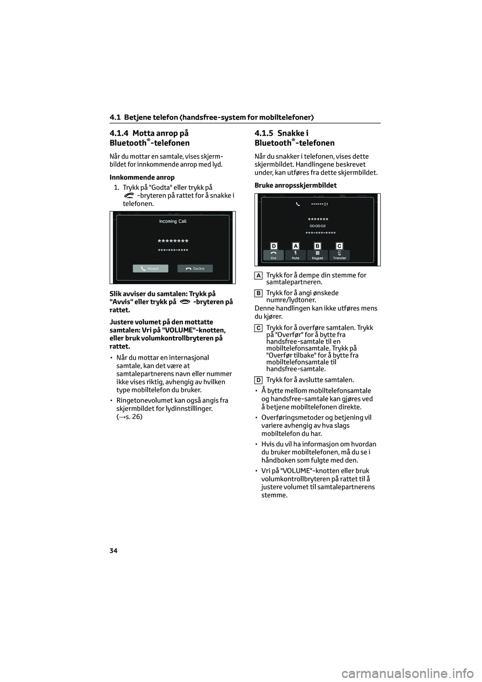 TOYOTA GR86 2022  Instruksjoner for bruk (in Norwegian) 4.1.4 Motta anrop på
Bluetooth®-telefonen
Når du mottar en samtale, vises skjerm-
bildet for innkommende anrop med lyd.
Innkommende anrop
1. Trykk på "Godta" eller trykk på
-bryteren på 
