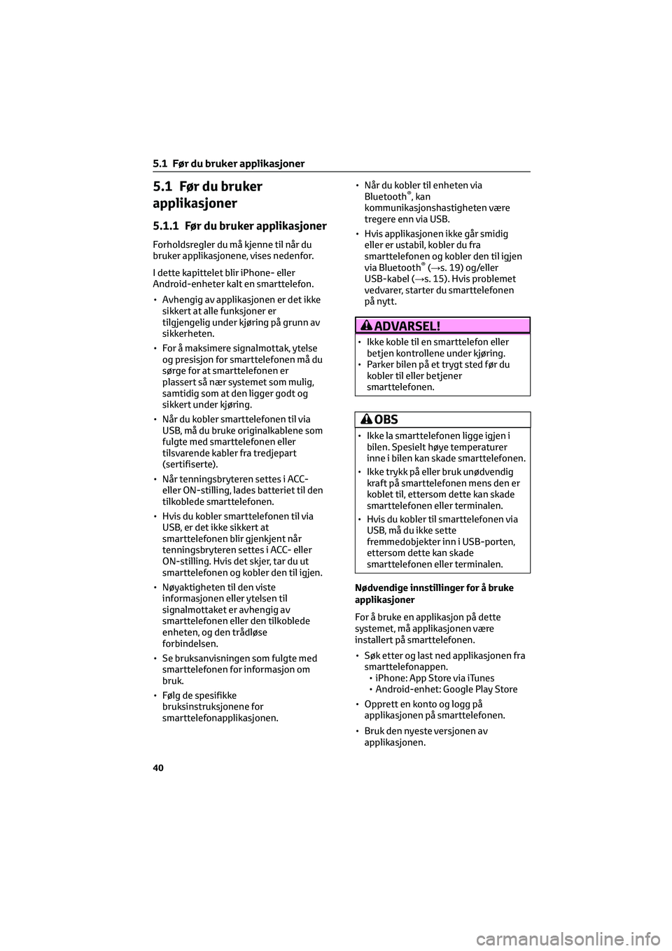 TOYOTA GR86 2022  Instruksjoner for bruk (in Norwegian) 5.1 Før du bruker
applikasjoner
5.1.1 Før du bruker applikasjoner
Forholdsregler du må kjenne til når du
bruker applikasjonene, vises nedenfor.
I dette kapittelet blir iPhone- eller
Android-enhete