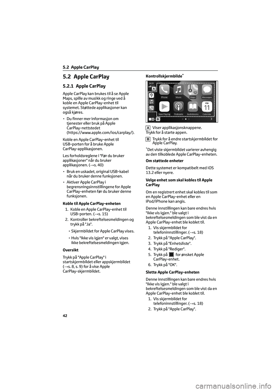 TOYOTA GR86 2022  Instruksjoner for bruk (in Norwegian) 5.2 Apple CarPlay
5.2.1 Apple CarPlay
Apple CarPlay kan brukes til å se Apple
Maps, spille av musikk og ringe ved å
koble en Apple CarPlay-enhet til
systemet. Støttede applikasjoner kan
også kjør