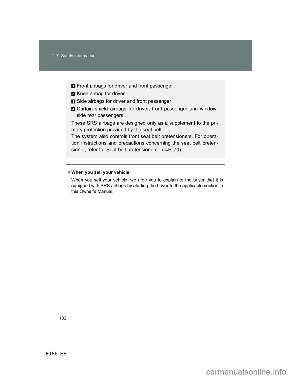 TOYOTA GT86 2014  Owners Manual (in English) 102 1-7. Safety information
FT86_EE
When you sell your vehicle
When you sell your vehicle, we urge you to explain to the buyer that it is
equipped with SRS airbags by alerting the buyer to the appl
