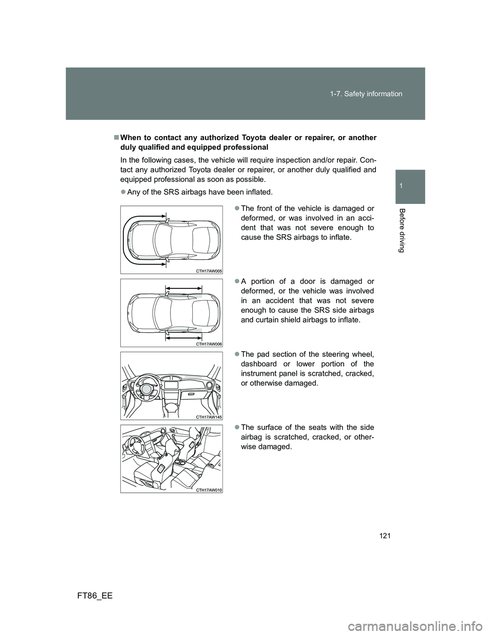 TOYOTA GT86 2014  Owners Manual (in English) 121 1-7. Safety information
1
Before driving
FT86_EE
When to contact any authorized Toyota dealer or repairer, or another
duly qualified and equipped professional
In the following cases, the vehicl