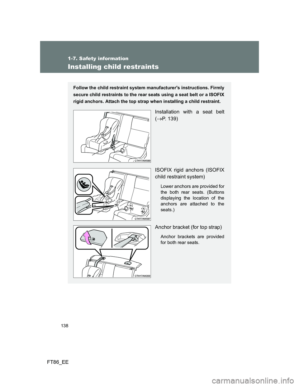 TOYOTA GT86 2014  Owners Manual (in English) 138
1-7. Safety information
FT86_EE
Installing child restraints
Follow the child restraint system manufacturers instructions. Firmly
secure child restraints to the rear seats using a seat belt or a I