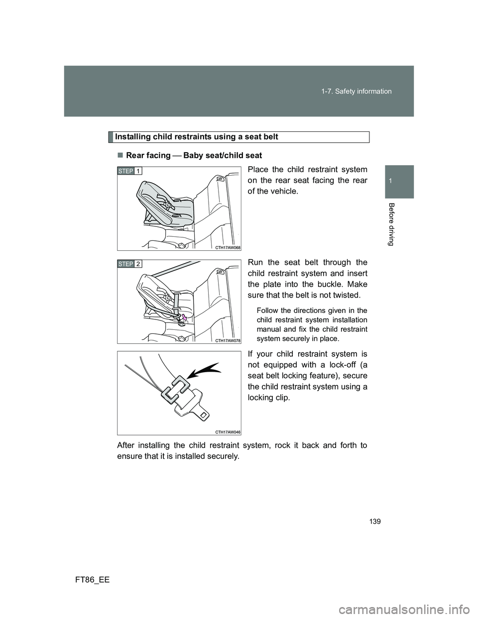 TOYOTA GT86 2014  Owners Manual (in English) 139 1-7. Safety information
1
Before driving
FT86_EE
Installing child restraints using a seat belt
Rear facing Baby seat/child seat
Place the child restraint system
on the rear seat facing th