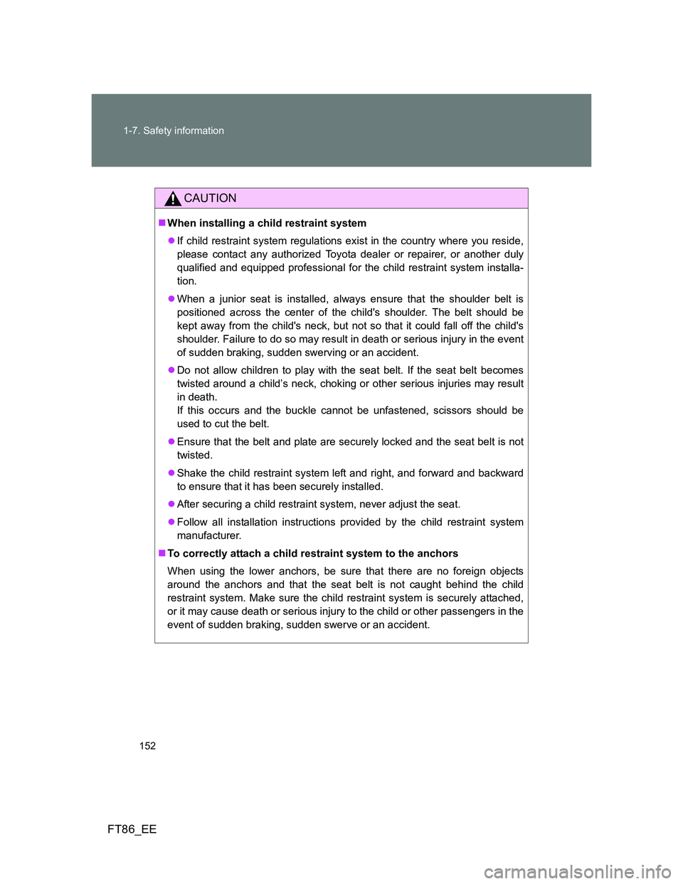 TOYOTA GT86 2014 Owners Manual (in English) 152 1-7. Safety information
FT86_EE
CAUTION
When installing a child restraint system
If child restraint system regulations exist in the country where you reside,
please contact any authorized To TOYOTA GT86 2014 Owners Manual (in English) 152 1-7. Safety information
FT86_EE
CAUTION
When installing a child restraint system
If child restraint system regulations exist in the country where you reside,
please contact any authorized To
