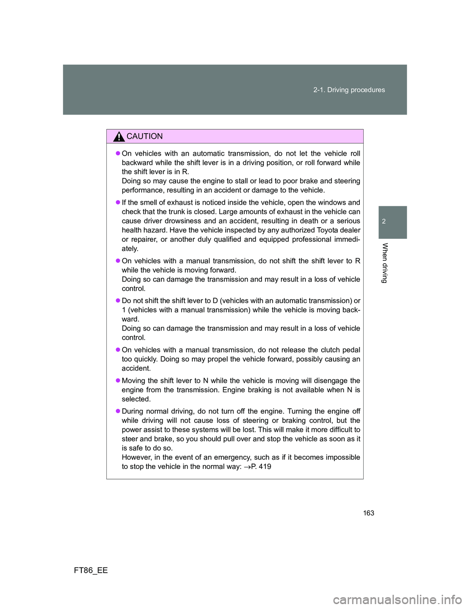 TOYOTA GT86 2014 Owners Manual (in English) 163 2-1. Driving procedures
2
When driving
FT86_EE
CAUTION
On vehicles with an automatic transmission, do not let the vehicle roll
backward while the shift lever is in a driving position, or roll f TOYOTA GT86 2014 Owners Manual (in English) 163 2-1. Driving procedures
2
When driving
FT86_EE
CAUTION
On vehicles with an automatic transmission, do not let the vehicle roll
backward while the shift lever is in a driving position, or roll f