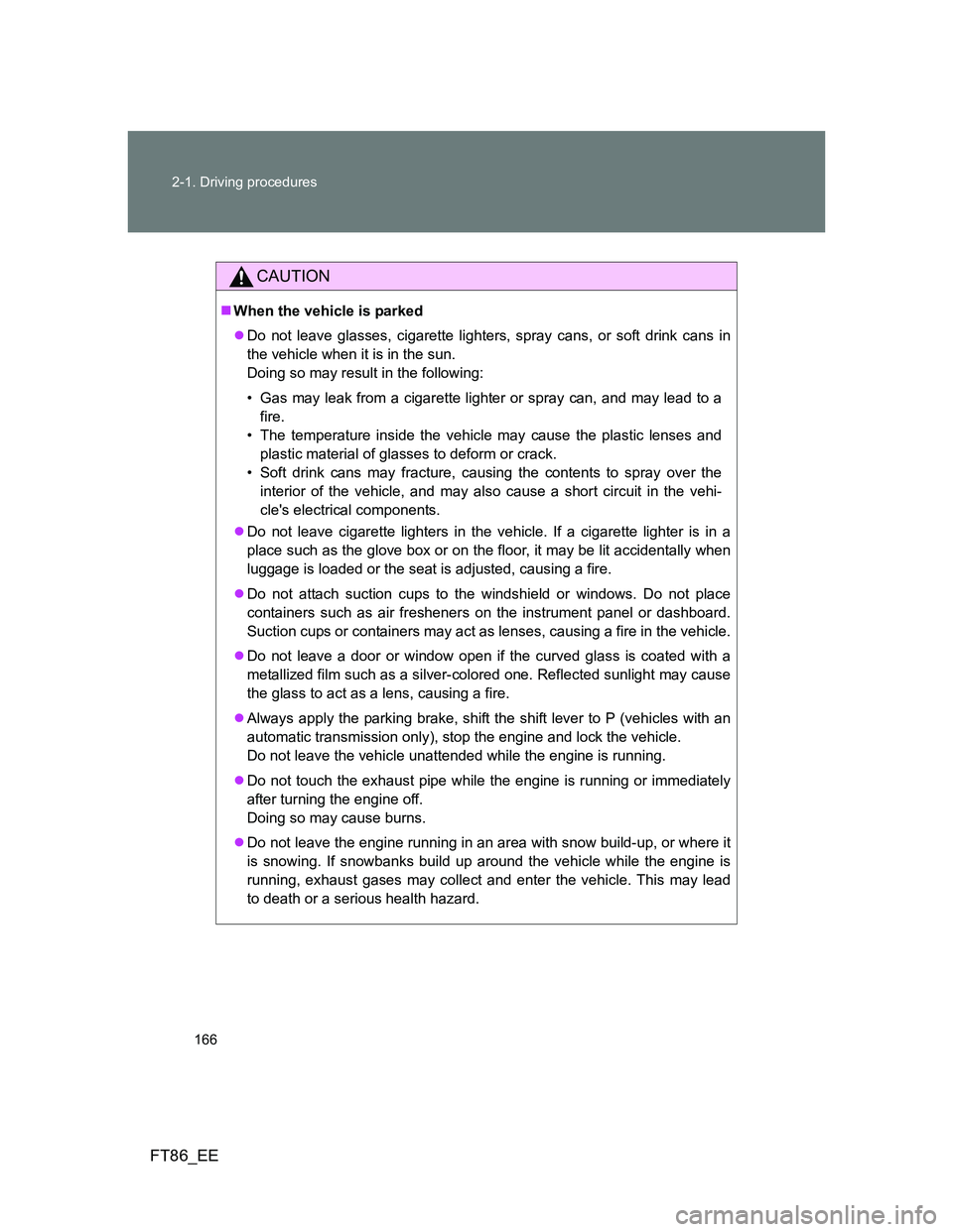 TOYOTA GT86 2014 Owners Manual (in English) 166 2-1. Driving procedures
FT86_EE
CAUTION
When the vehicle is parked
Do not leave glasses, cigarette lighters, spray cans, or soft drink cans in
the vehicle when it is in the sun.
Doing so ma TOYOTA GT86 2014 Owners Manual (in English) 166 2-1. Driving procedures
FT86_EE
CAUTION
When the vehicle is parked
Do not leave glasses, cigarette lighters, spray cans, or soft drink cans in
the vehicle when it is in the sun.
Doing so ma