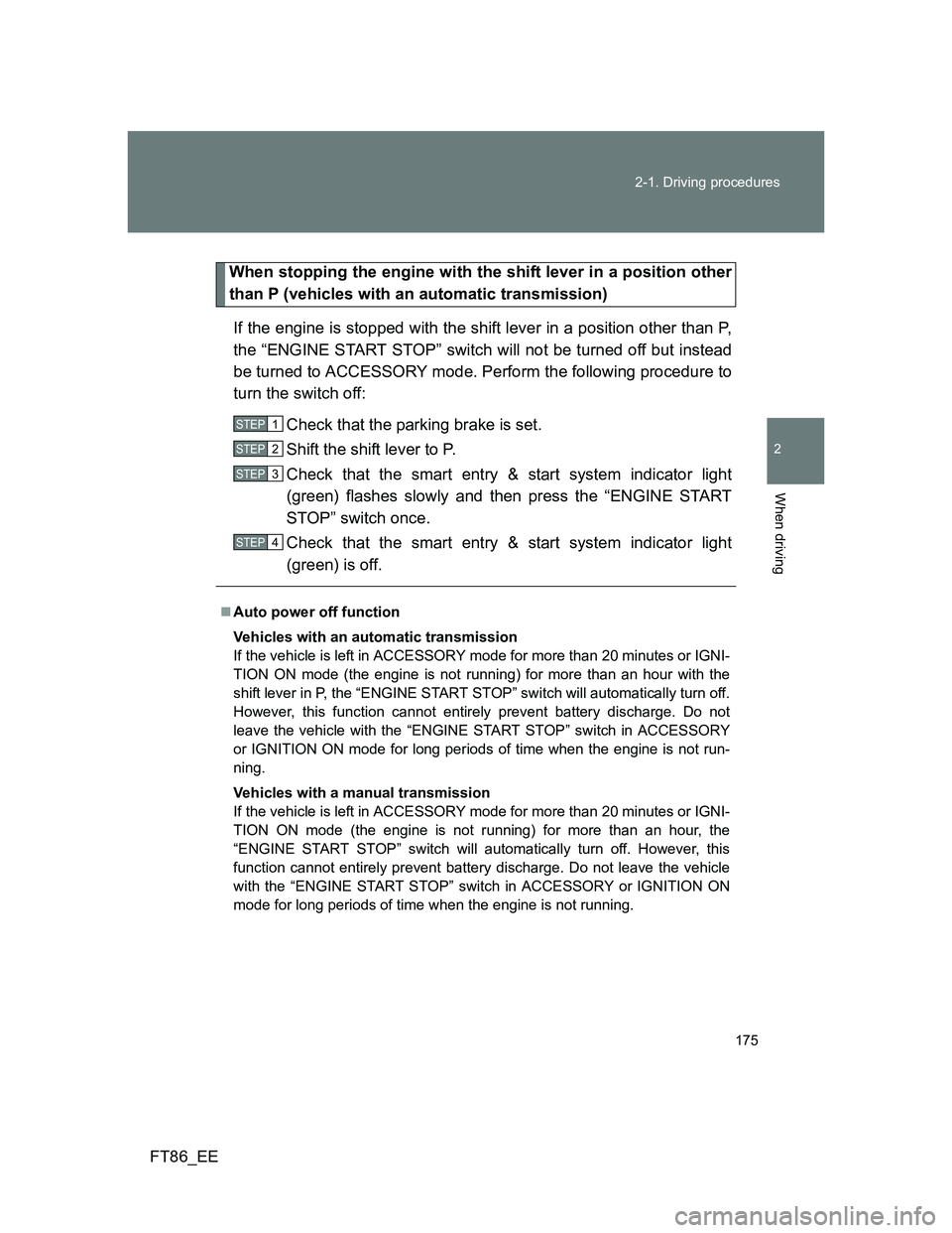 TOYOTA GT86 2014 Owners Manual (in English) 175 2-1. Driving procedures
2
When driving
FT86_EE
When stopping the engine with the shift lever in a position other
than P (vehicles with an automatic transmission)
If the engine is stopped with the TOYOTA GT86 2014 Owners Manual (in English) 175 2-1. Driving procedures
2
When driving
FT86_EE
When stopping the engine with the shift lever in a position other
than P (vehicles with an automatic transmission)
If the engine is stopped with the
