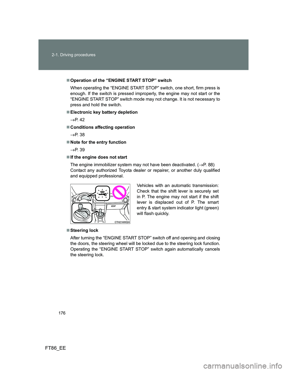 TOYOTA GT86 2014 Owners Manual (in English) 176 2-1. Driving procedures
FT86_EE
Operation of the “ENGINE START STOP” switch
When operating the “ENGINE START STOP” switch, one short, firm press is
enough. If the switch is pressed impr TOYOTA GT86 2014 Owners Manual (in English) 176 2-1. Driving procedures
FT86_EE
Operation of the “ENGINE START STOP” switch
When operating the “ENGINE START STOP” switch, one short, firm press is
enough. If the switch is pressed impr